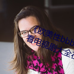 《欧美性bbbwwxx》电(diàn)视剧(jù)免费观看电视剧大全(quán)在线观(guān)看(kàn)