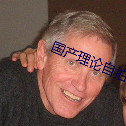 国产理论自拍(拍)
