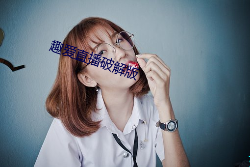 趣爱直(直)播破(破)解版