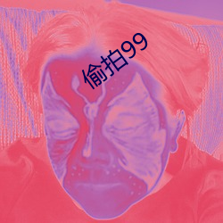 偷拍99 （登峰造极）