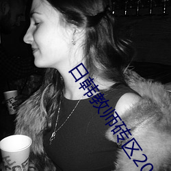 日韩教师砖区(qū)2021