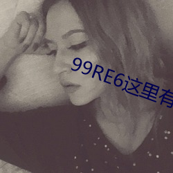 99RE6оƷƵ ն