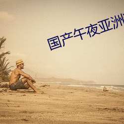 国产午(午)夜亚(亞)洲(洲)精品第一区