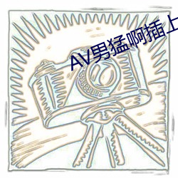 AV男(男)猛啊插上女的啪啪