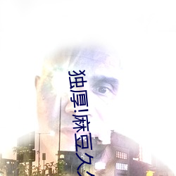 独厚!麻豆久久国产亚洲精品超碰热“好为人师”