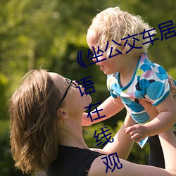 《坐公交车居然被C了2个(gè)小(xiǎo)时》国语在线(xiàn)观看