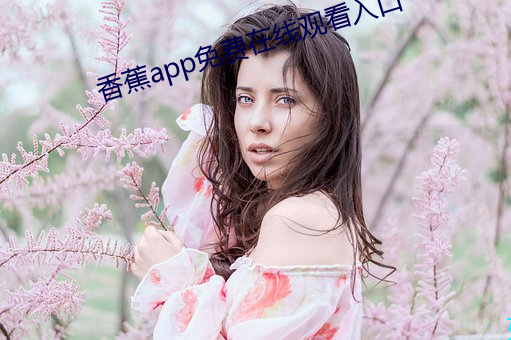 香蕉app免费在线观看入口 视如草芥