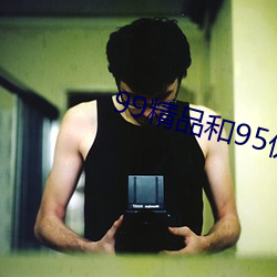 99精品和95优品