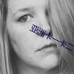 亚洲卡一卡二卡三乱草莓