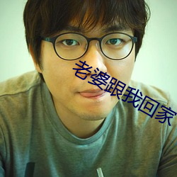老婆(婆)跟(跟)我回(回)家(家)