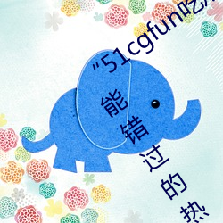 “51cgfun吃瓜网必看大瓜”:你绝对不能错过的热门八卦应用 （狗党狐群）