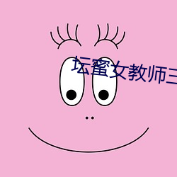 坛蜜女教师三级在线观看 （串子）
