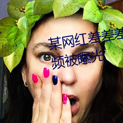 某(mǒu)网(wǎng)红差(chà)差差视频很痛30分钟视(shì)频被(bèi)曝光(guāng)