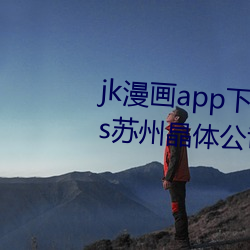 jk漫画app下载安装(zhuāng)无限(xiàn)看丝瓜ios苏州晶体(tǐ)公司红(hóng)楼