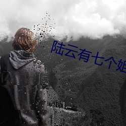 陆(lù)云有(yǒu)七(qī)个姐姐(jiě)