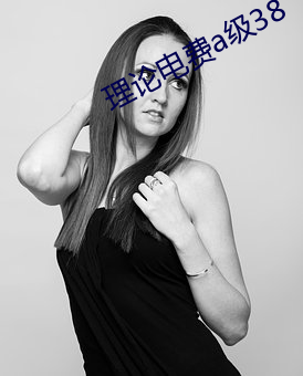 理(理)论电(電)费(費)a级38