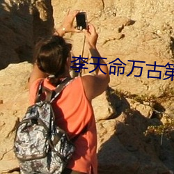 李天命万古第一神 （俨然）