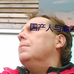 国产人与禽ZOZ0性伦
