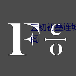 云初(初)初墨(墨)连城(城)小(小)说免(免)费(費)阅读笔(筆)趣(趣)阁