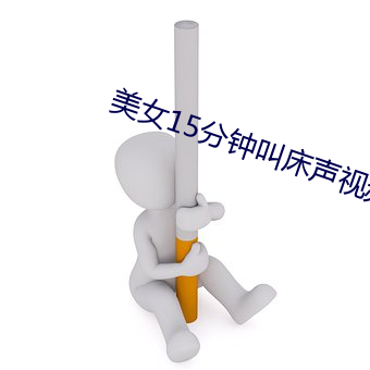 美女15分钟叫床声视频