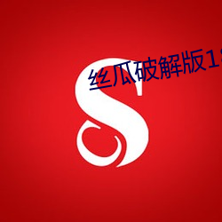 丝瓜破解版18岁禁 （手泽）
