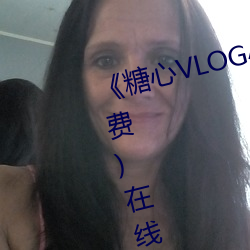 《糖心VLOG小桃内射频网站》(免费)在线观看