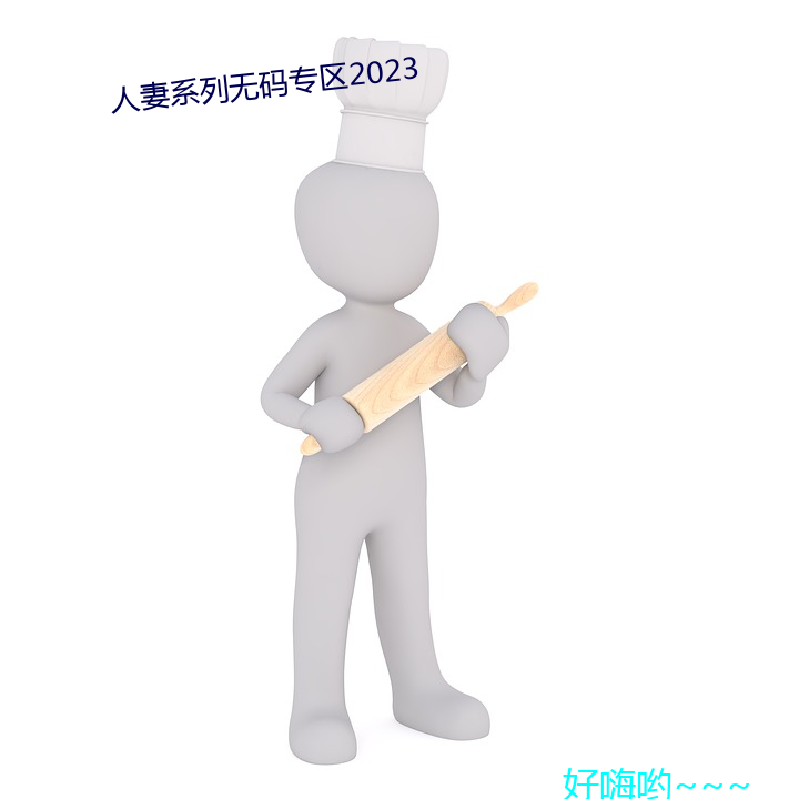 人妻系列无码专区2023 （铁证如山）