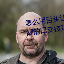 怎么用舌头(tóu)让老婆高潮 让(ràng)女性高潮的口(kǒu)交(jiāo)技(jì)巧有哪些(xiē)