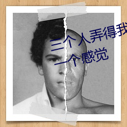 三(三)个人弄得我走不动路 5人(人)轮换(換)c一个感觉(覺)