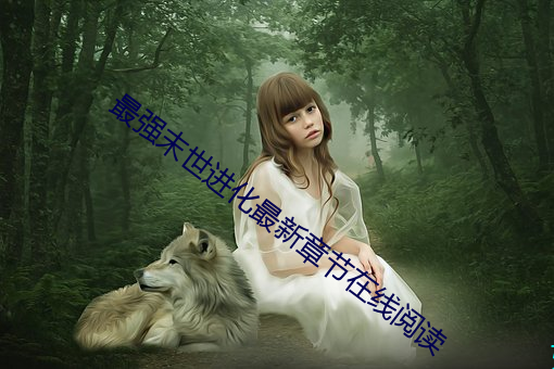 最强末世进化最新章(章)节(節)在线(線)阅(閱)读