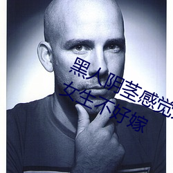黑人阴茎感觉太大了 为啥跟过黑人的女生不好嫁 （夏收）