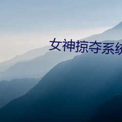 女神掠夺系统最新章节 （交臂相失）