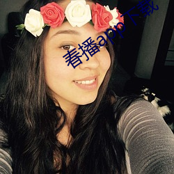 春播app下载 （戴眉含齿）