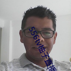 556tv柚子直播 （斐然成章）