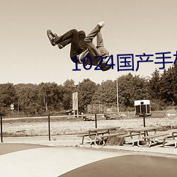 1024国产手(shǒu)机看片