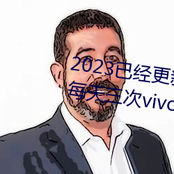 2023已经更新(新)黄(黃)色软件下载3.0.3每(每)天三次(次)vivo版破解游戏(戲)免