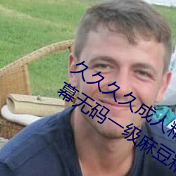 久久久久成人精品無碼日韓毛片中文字幕無碼一級麻豆精品國