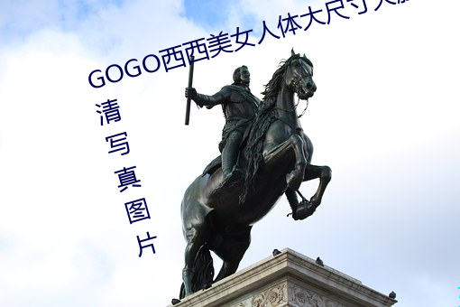 GOGO西(x)美Ů(tǐ)大尺寸大胆(dn)清写(xiě)ͼƬ