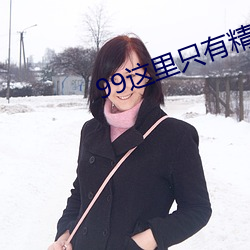99这(這)里(裏)只有精品