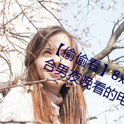 【偷偷看】8x8x拨牐拨牐永久疑现适合男夜晚看的电影 华人 （香云纱）