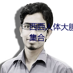 西(西)西(西)人(人)体大胆(膽)高清(清)www 最全(全)图片(片)集合