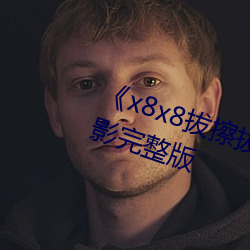 《x8x8拔擦拔擦海外华人永久》电影完整版