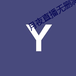 月夜直播无(wú)删减(jiǎn)