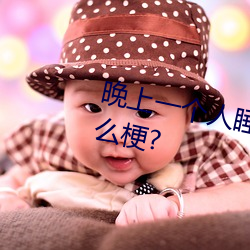 晚上一个人睡不着偷偷看b站是什么梗?