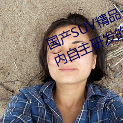 国产SUV精品一区二区四区三区(国内自主研发的SUV精品车型 （杜衡）