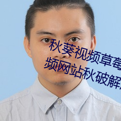 秋葵视频草莓视频丝瓜视频榴莲视频网站秋破解版在线看