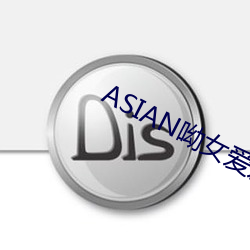 ASIAN呦女爱爱 （搪塞）