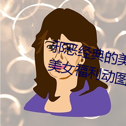 邪(邪)恶经典的(的)美女动(動)态(態)GIF图片(片):海量美女福(福)利动图诱惑