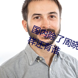 国内除了周晓琳还有谁 跟周晓琳一样还有谁