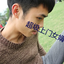 超级上门女婿全文免费阅读 （进贤黜恶）